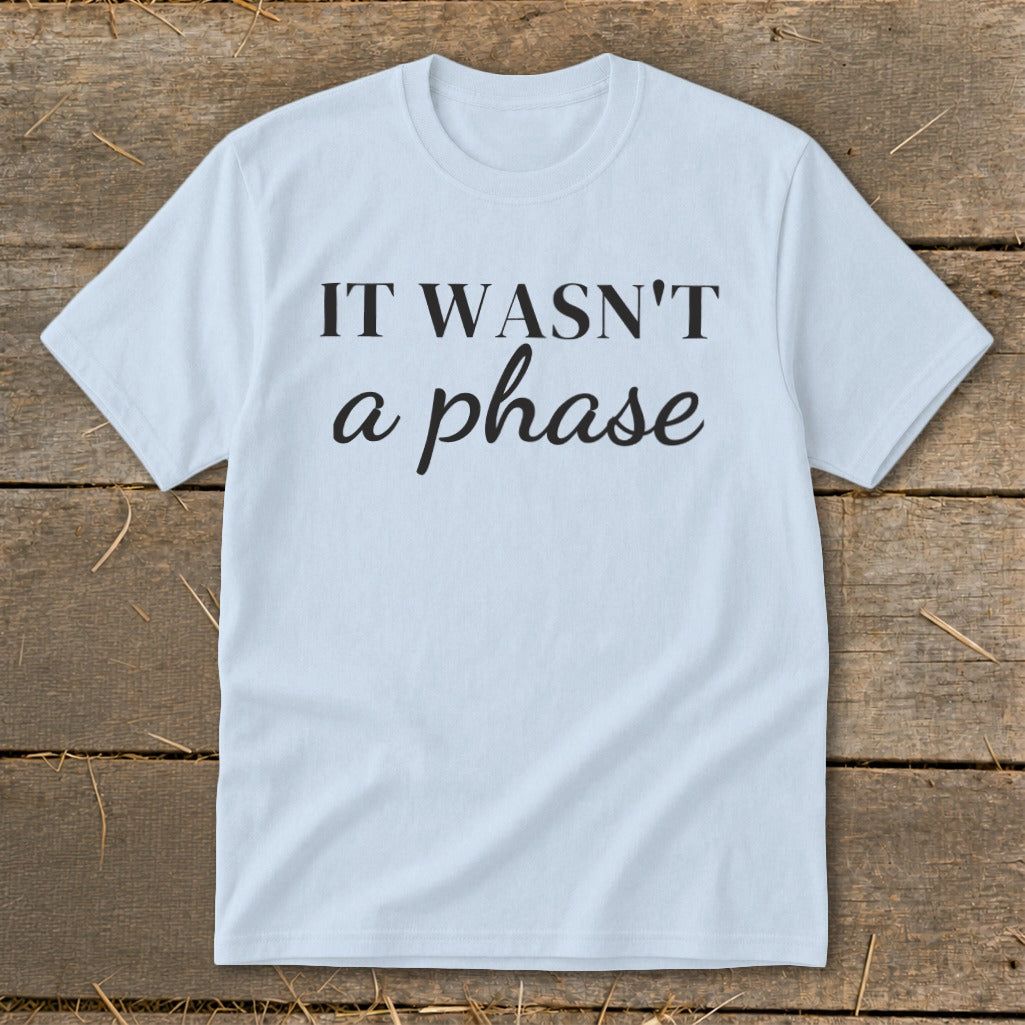 Light blue t-shirt with black text reading "IT WASN'T a phase"