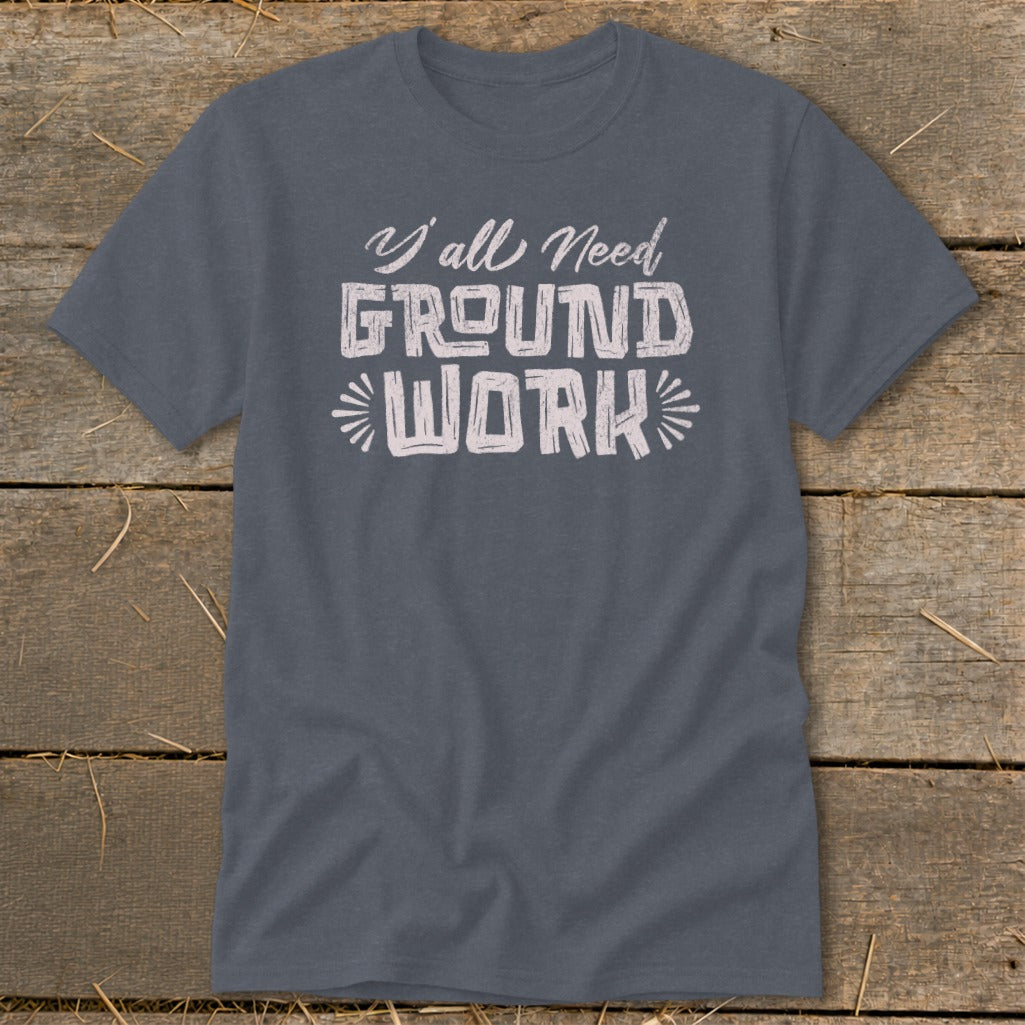 Grey t-shirt with "Y'all Need GROUND WORK" text in white.