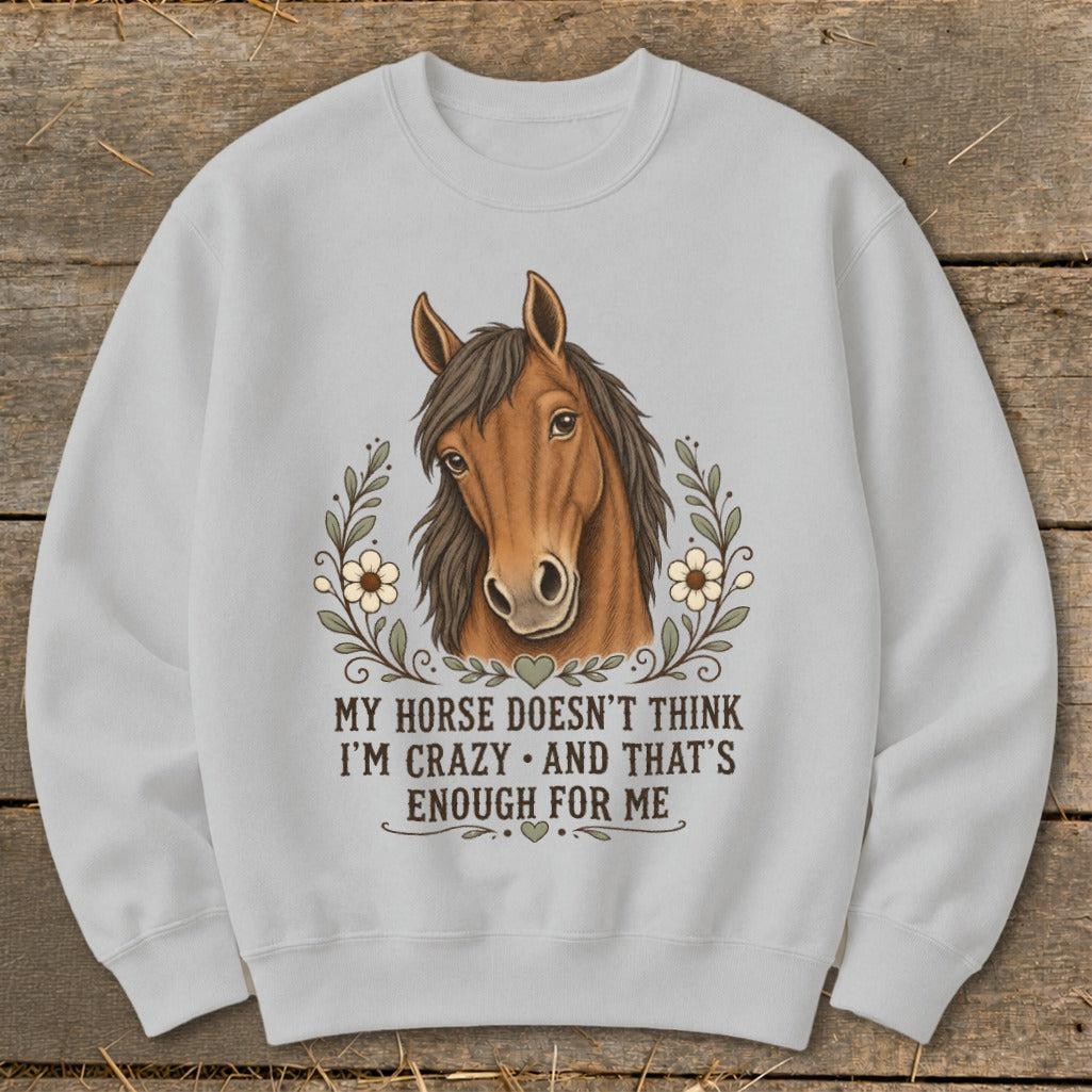 Horse Doesn't Think I'm Crazy Sweatshirt