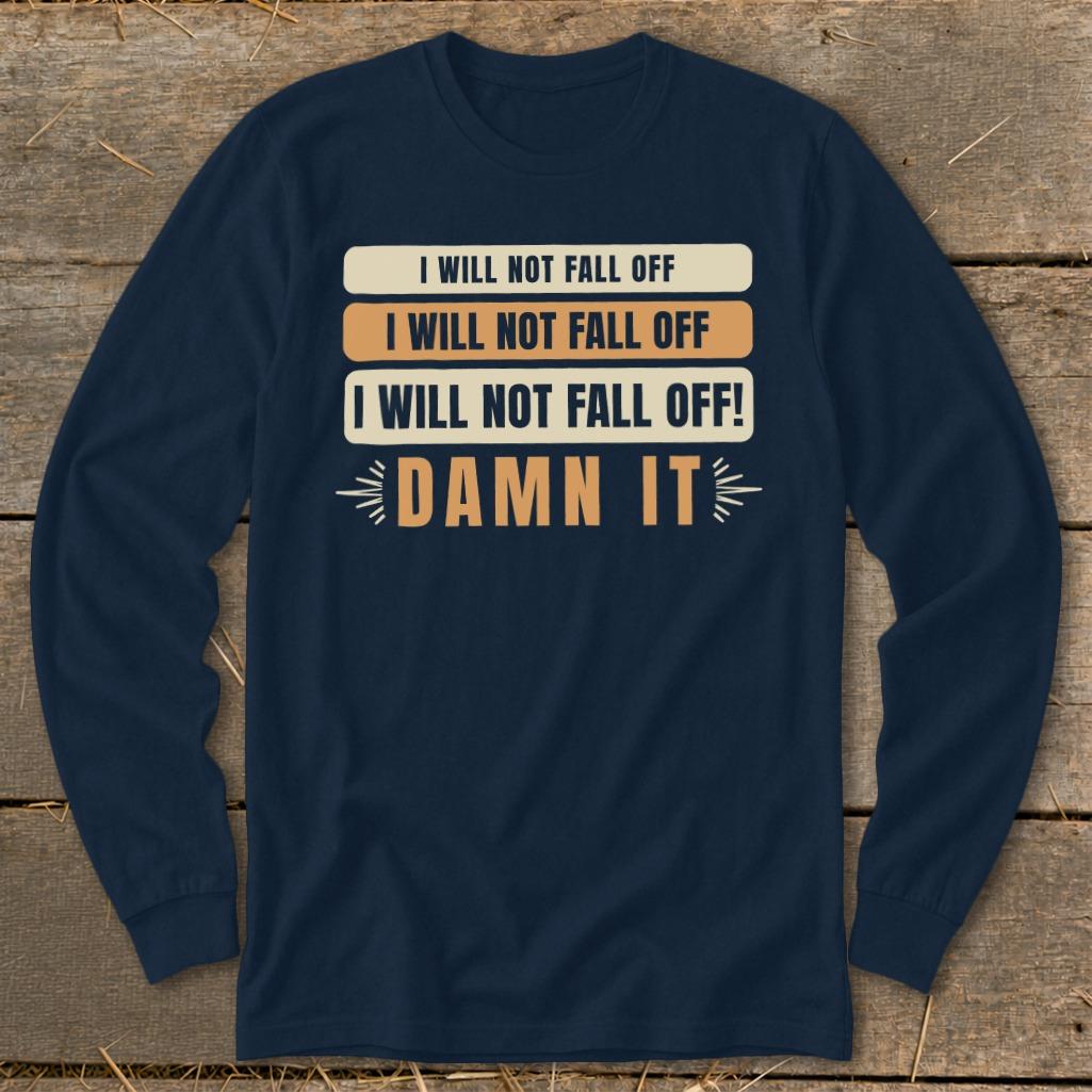 I Will Not Fall Off Long Sleeve Tee