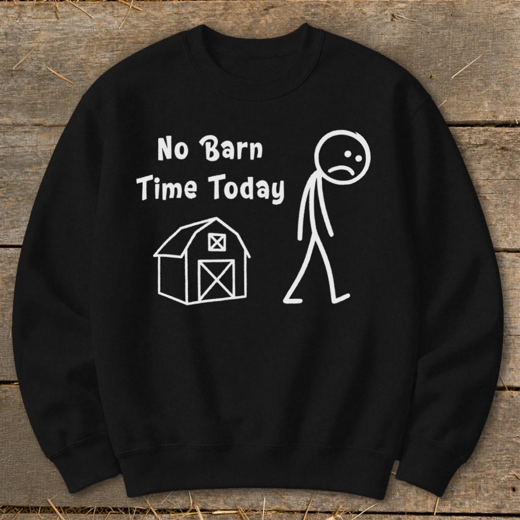 No Barn Time Today Sweatshirt