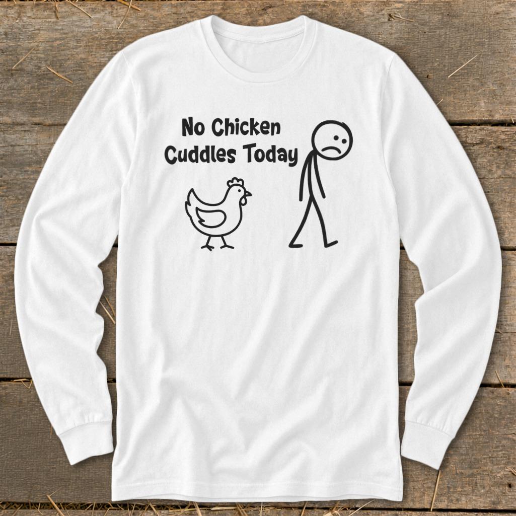 No Chicken Cuddles Today Long Sleeve Tee