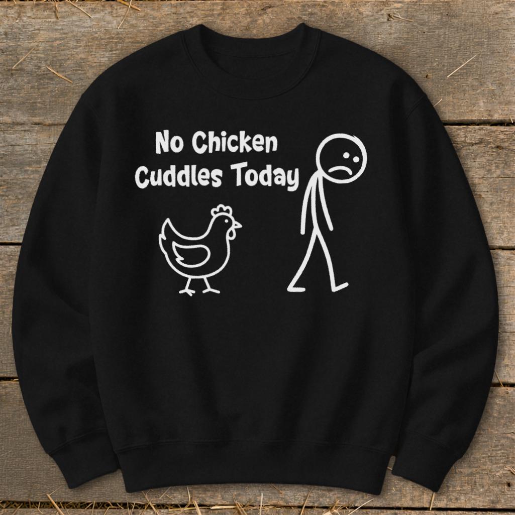 No Chicken Cuddles Today Sweatshirt