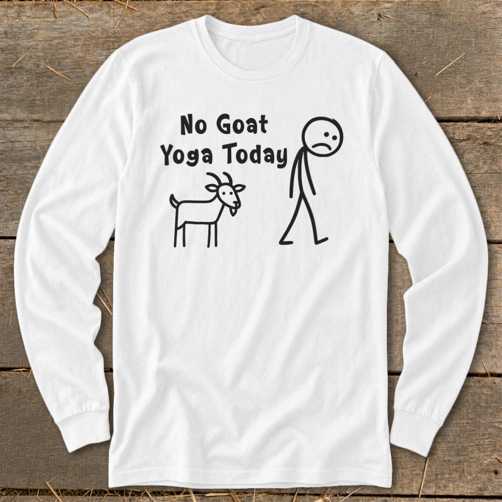 No Goat Yoga Today Long Sleeve Tee