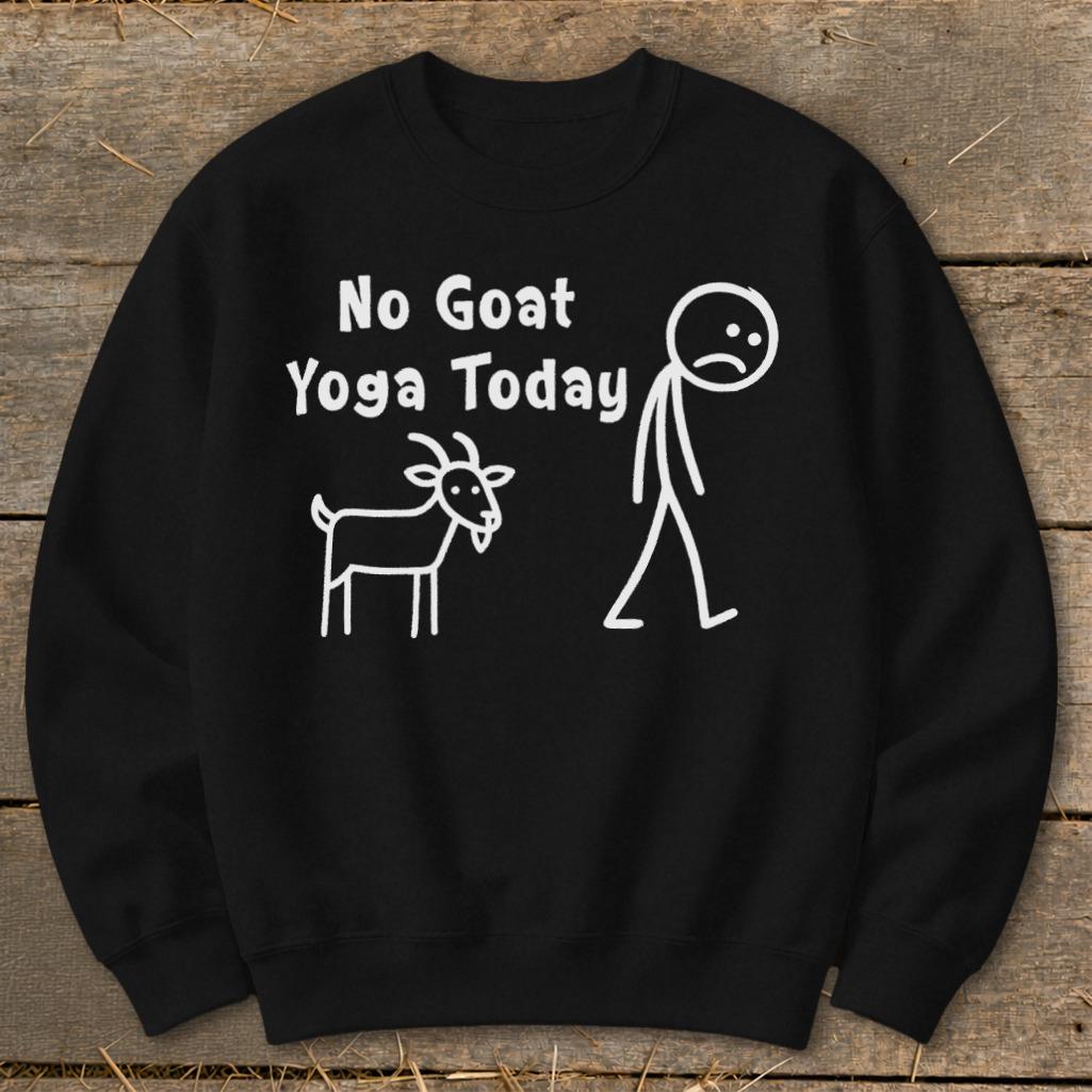 No Goat Yoga Today Sweatshirt