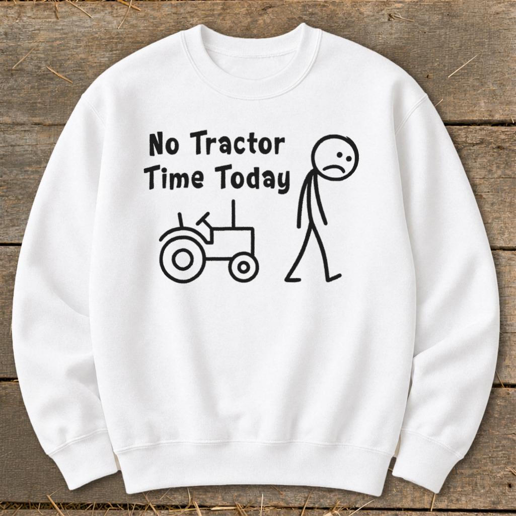 No Tractor Time Today Sweatshirt