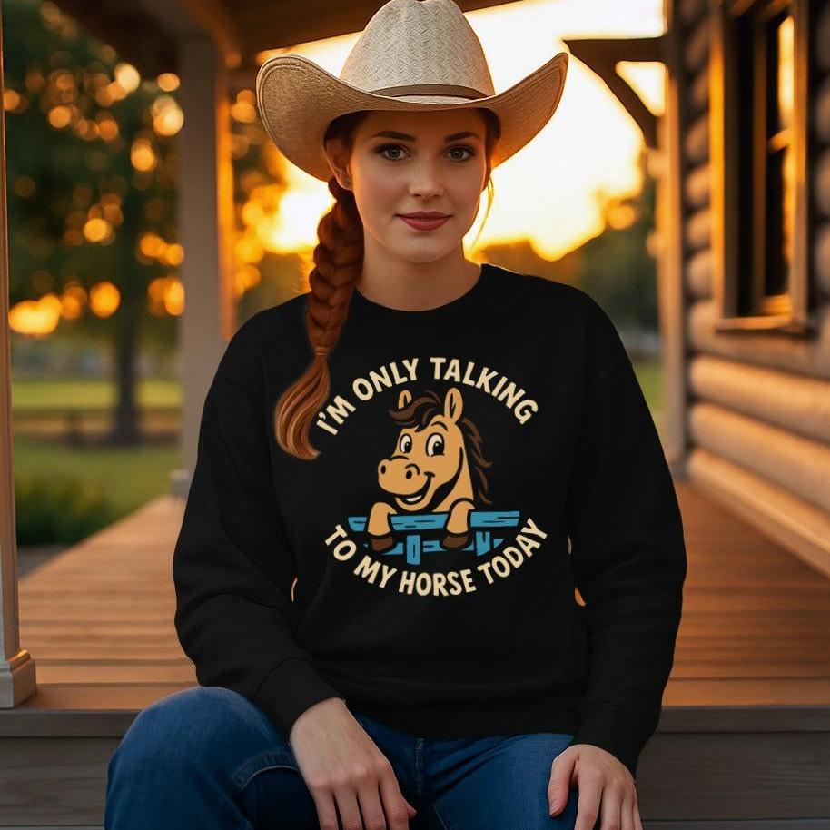 Only Talking to My Horse Sweatshirt