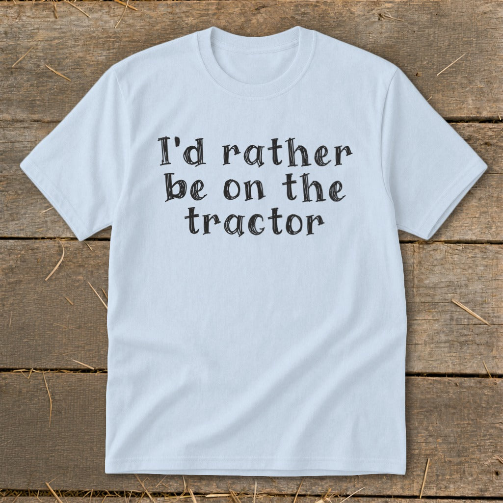 Light blue t-shirt with black text that reads "I'd rather be on the tractor."