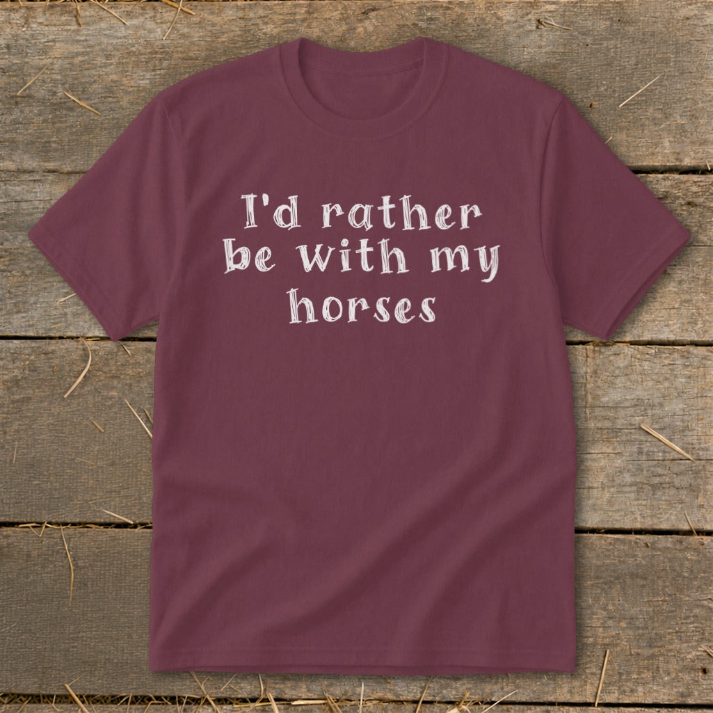 Maroon t-shirt with white text that reads "I'd rather be with my horses."