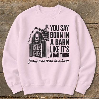 Pink sweatshirt with barn graphic and text "You say born in a barn like it's a bad thing. Jesus was born in a barn."