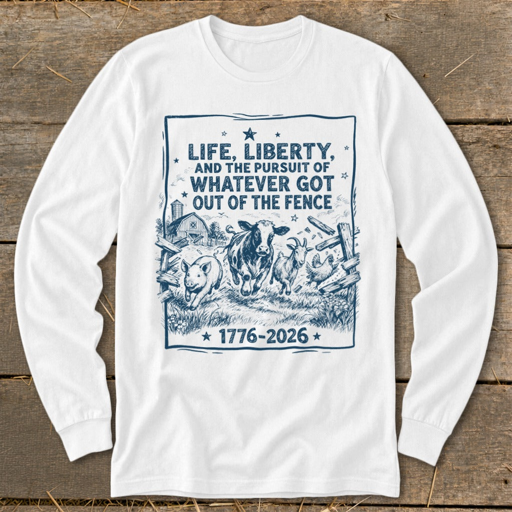 White long sleeve shirt with farm animals and "Life, Liberty, Whatever Got Out of the Fence" text.