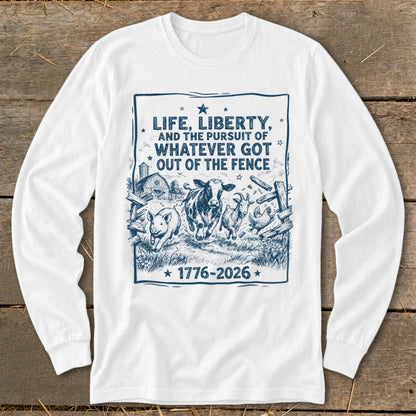White long sleeve shirt with farm animals and "Life, Liberty, Whatever Got Out of the Fence" text.