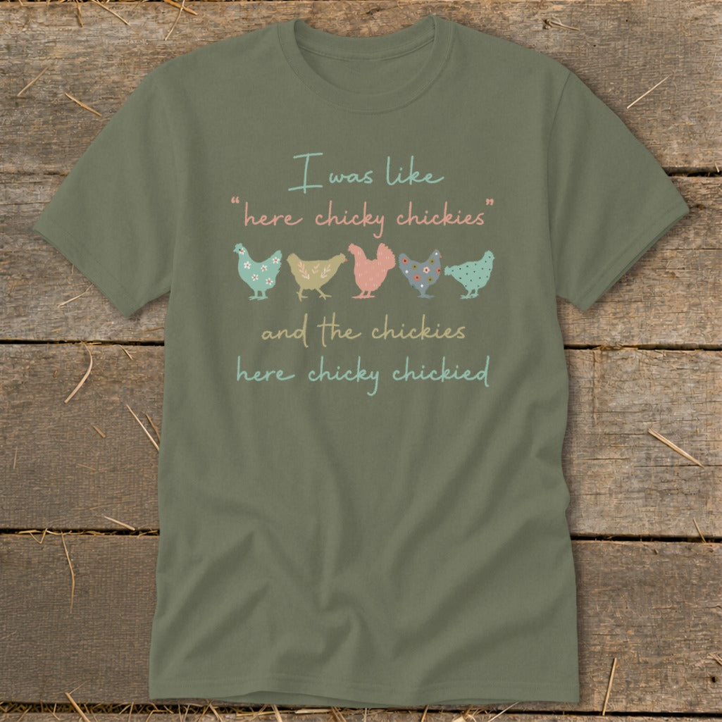 Green t-shirt with text "I was like 'here chicky chickies' and the chickies here chicky chickied".