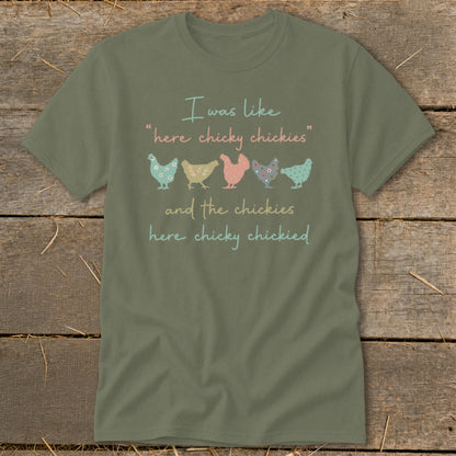 Green t-shirt with text "I was like 'here chicky chickies' and the chickies here chicky chickied".