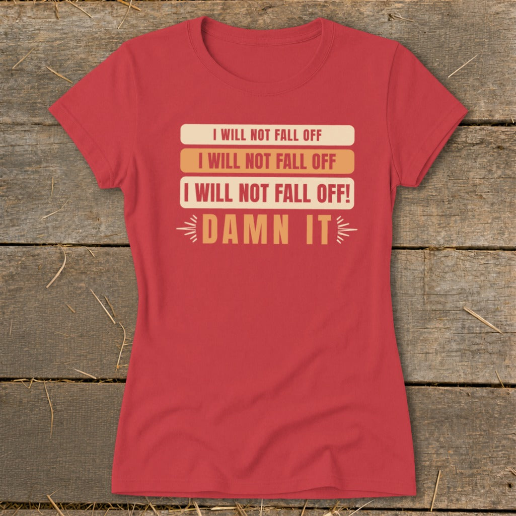 Red t-shirt with text "I Will Not Fall Off! Damn It".