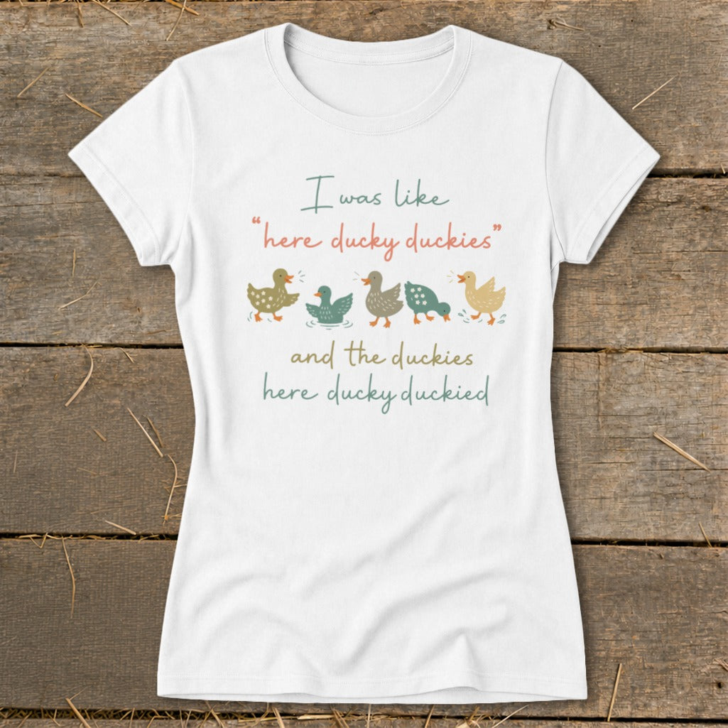 White t-shirt with ducks and text: "I was like "here ducky duckies" and the duckies here ducky duckied"