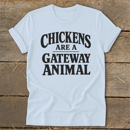 Light blue t-shirt with black text that reads "CHICKENS ARE A GATEWAY ANIMAL".