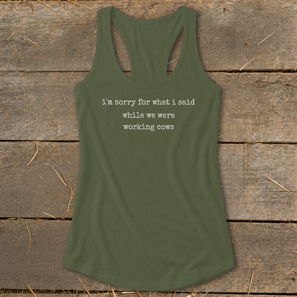 Olive green racerback tank top with white text reading "i'm sorry for what i said while we were working cows".