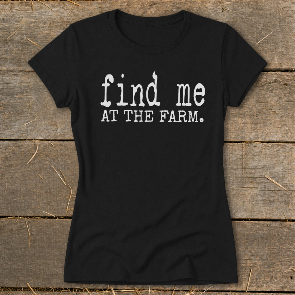 Black t-shirt with white text "find me AT THE FARM."