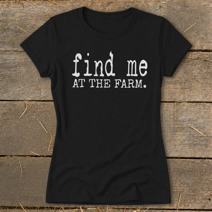 Black t-shirt with white text "find me AT THE FARM."