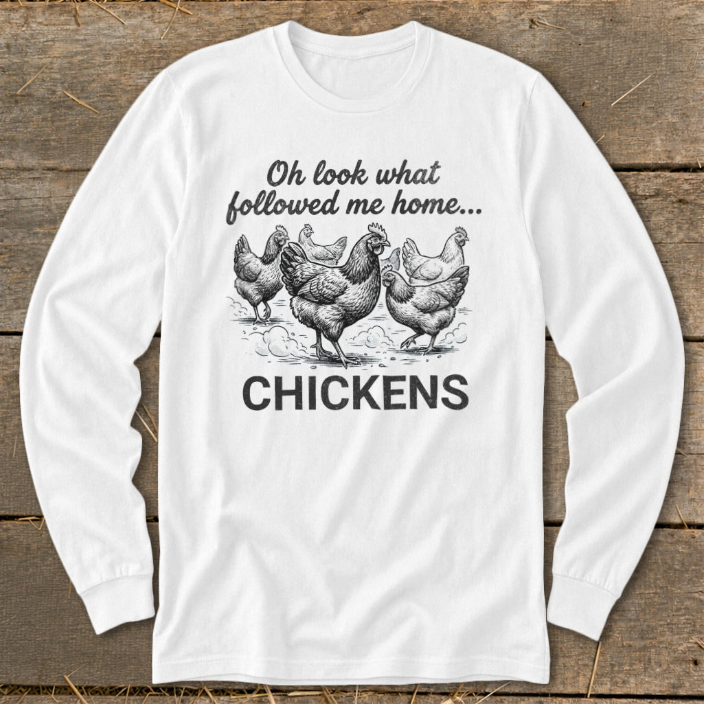 Long sleeve white shirt with black graphic of chickens and text "Oh look what followed me home... CHICKENS".