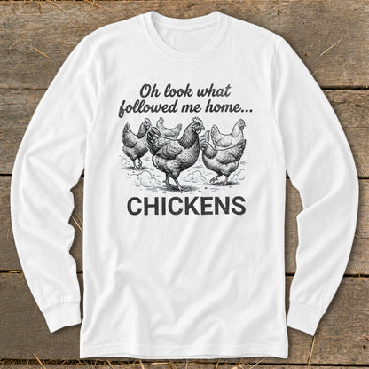 Long sleeve white shirt with black graphic of chickens and text "Oh look what followed me home... CHICKENS".