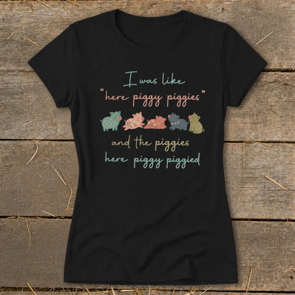 Black t-shirt with colorful pigs and "I was like 'here piggy piggies' and the piggies here piggy piggied" text.