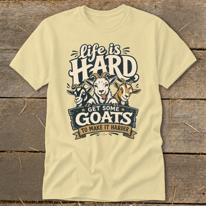 Light yellow t-shirt with three goats and text that reads "life is HARD GET SOME GOATS TO MAKE IT HARDER."