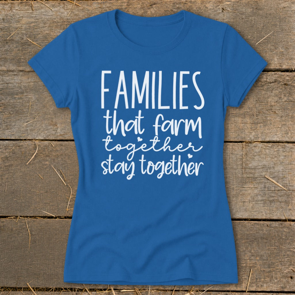 Blue t-shirt with white text: "FAMILIES that farm together stay together."