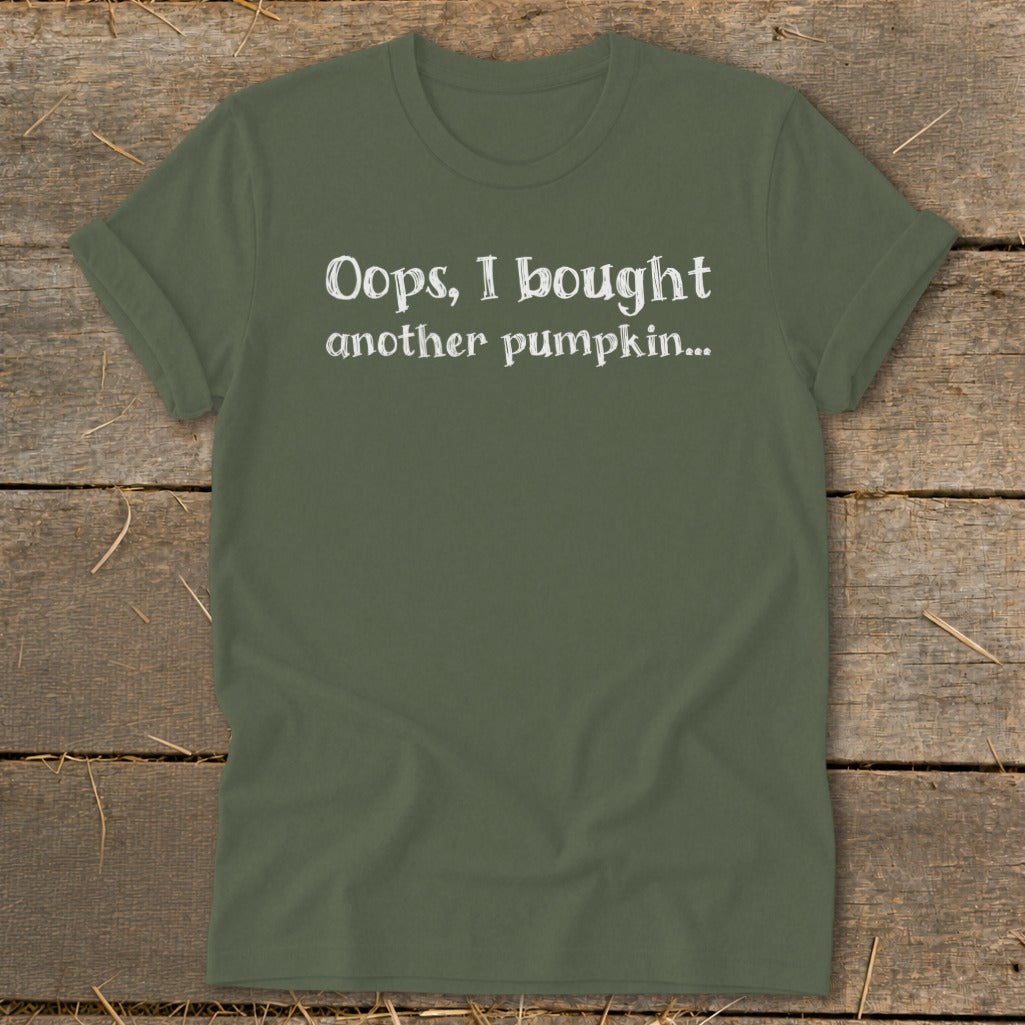 Olive green t-shirt with white text: Oops, I bought another pumpkin...