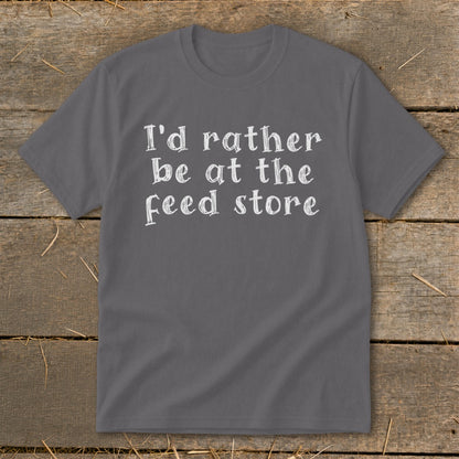 Gray t-shirt with white text that reads "I'd rather be at the feed store".