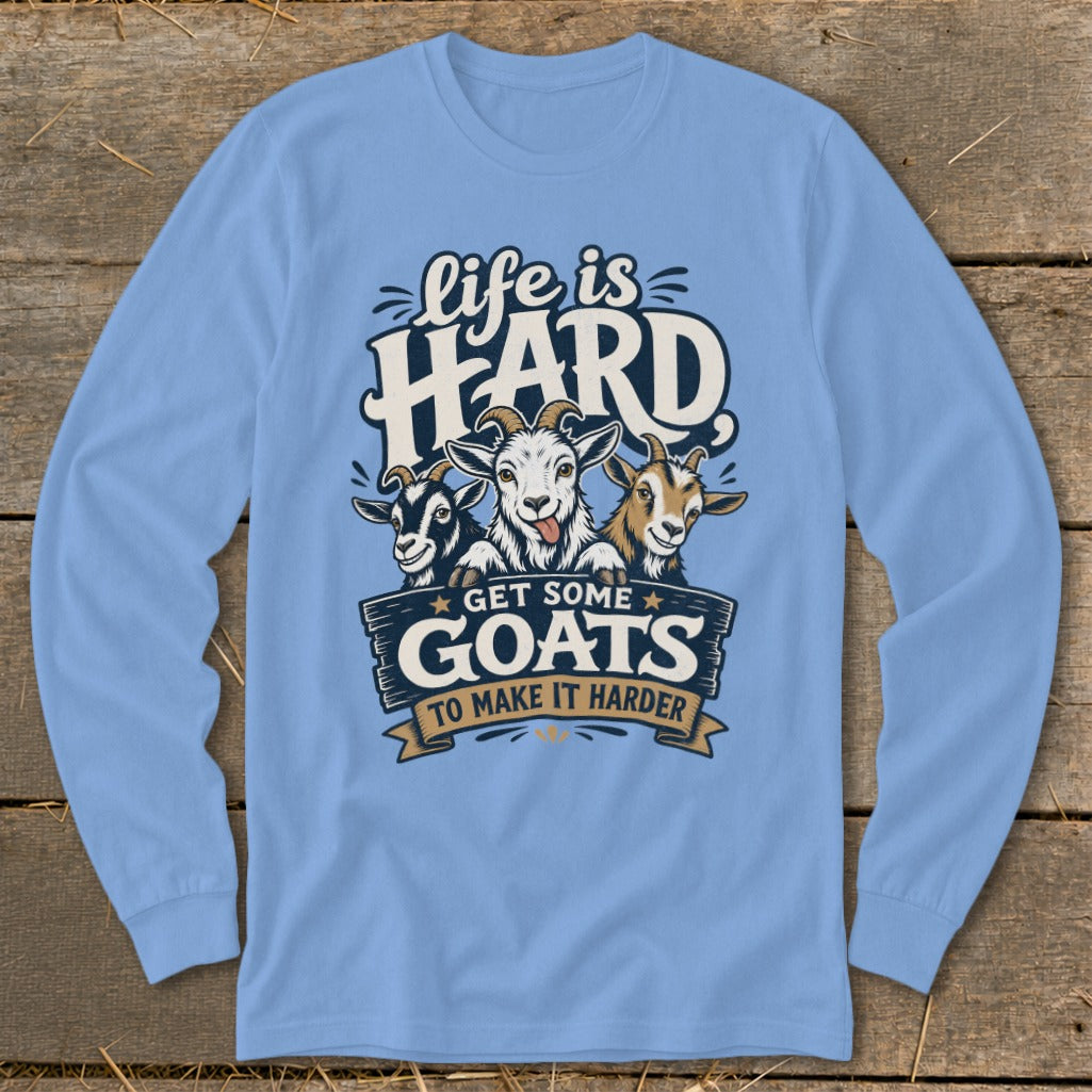 Light blue long sleeve shirt with "life is HARD GET SOME GOATS TO MAKE IT HARDER" text and three goats.