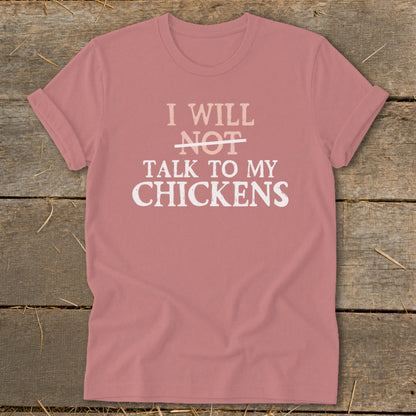 Dusty rose t-shirt with text "I will NOT talk to my chickens".