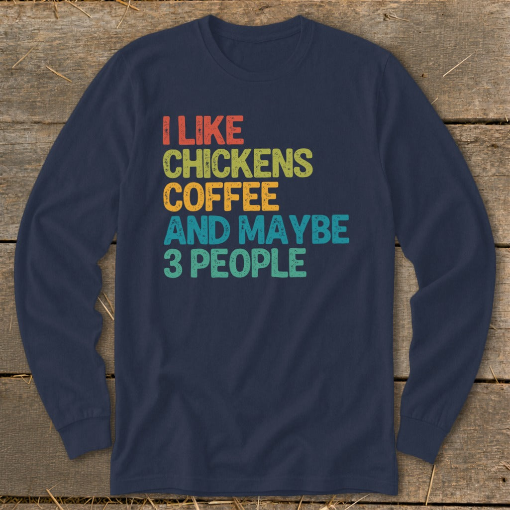 Navy long-sleeve shirt with text "I like chickens coffee and maybe 3 people."