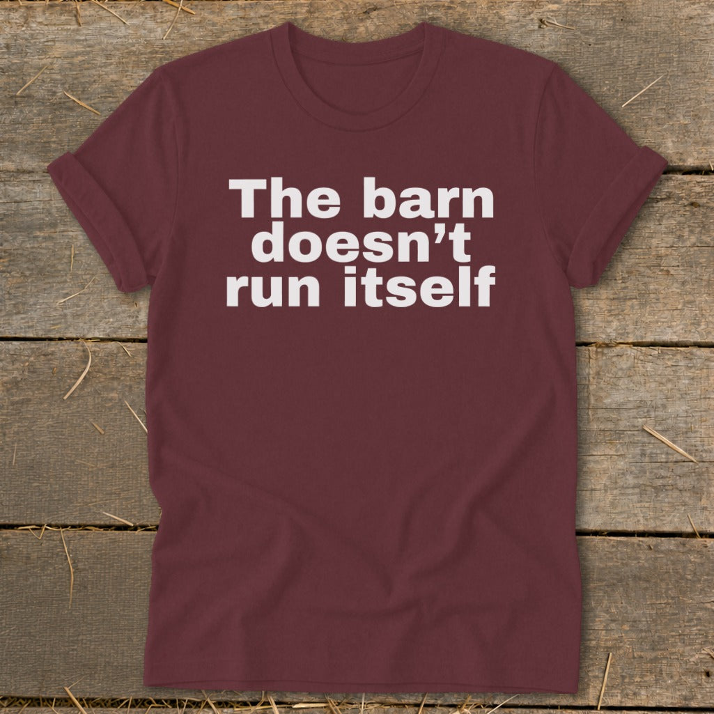 Maroon t-shirt with white text that reads "The barn doesn't run itself."