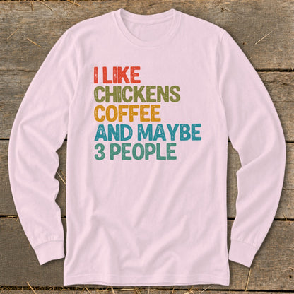 Pink long-sleeve shirt with text: I like chickens, coffee, and maybe 3 people.
