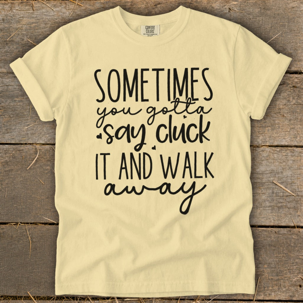 Yellow t-shirt with black text "Sometimes you gotta say cluck it and walk away".