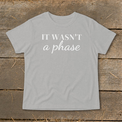 Grey t-shirt with white text that says "IT WASN'T a phase"