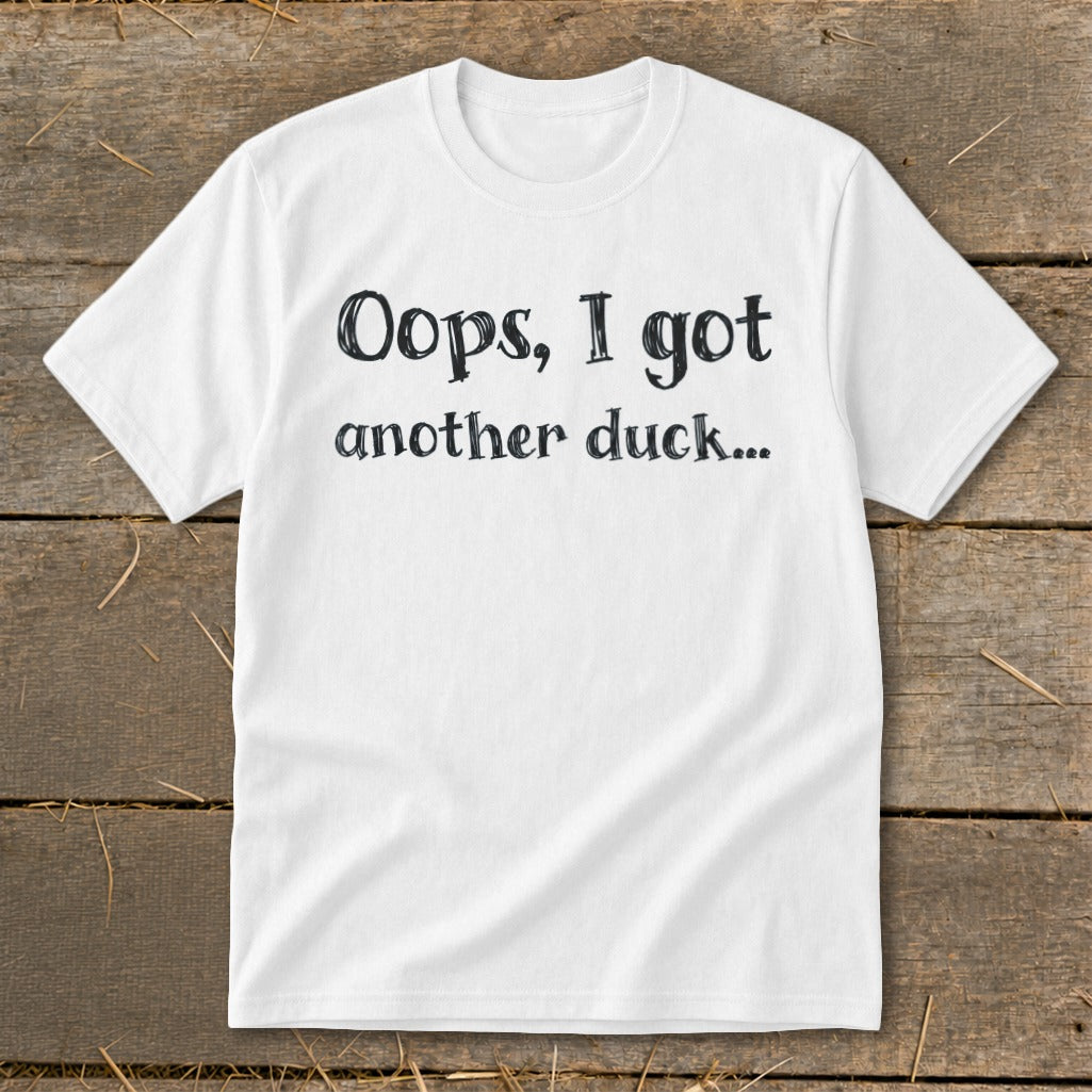 White t-shirt with "Oops, I got another duck..." text in black lettering.