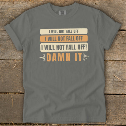 Grey t-shirt with text "I WILL NOT FALL OFF" repeated and "DAMN IT".