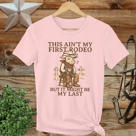 This Ain't My First Rodeo But It Might Be My Last Shirt