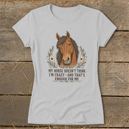 Light grey t-shirt with a horse head illustration and text: My horse doesn't think I'm crazy.