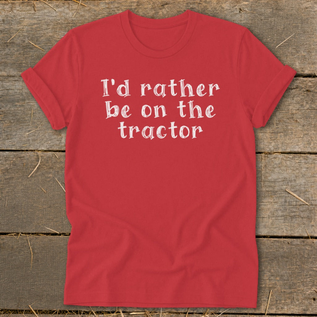 Red t-shirt with white text that reads "I'd rather be on the tractor."
