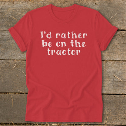Red t-shirt with white text that reads "I'd rather be on the tractor."