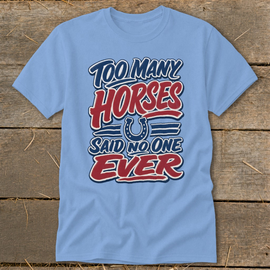 Light blue t-shirt with text "Too Many Horses Said No One Ever" and a horseshoe.