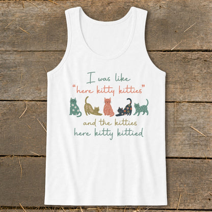 White tank top with text "I was like 'here kitty kitties' and the kitties here kitty kittied" and cats.
