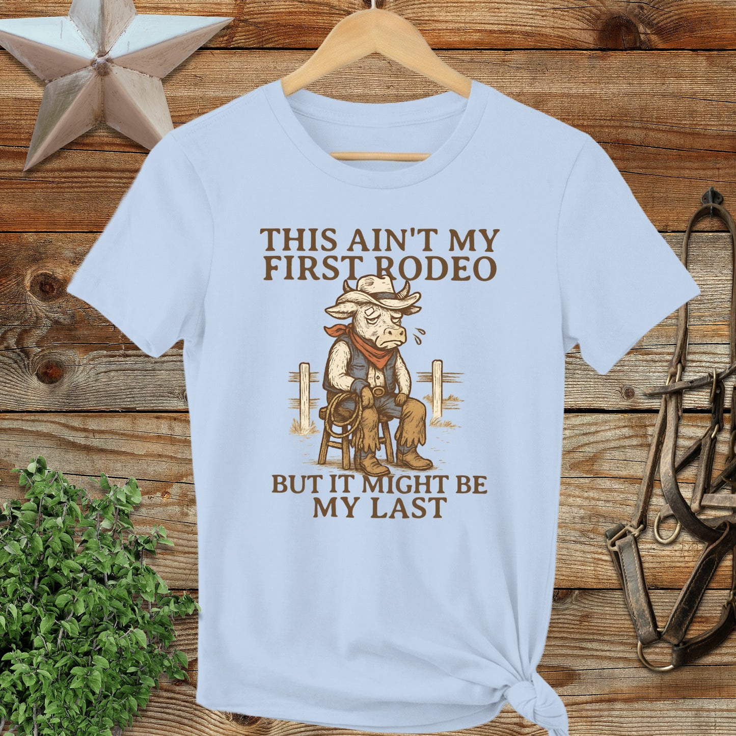 This Ain't My First Rodeo But Might Be My Last Shirt