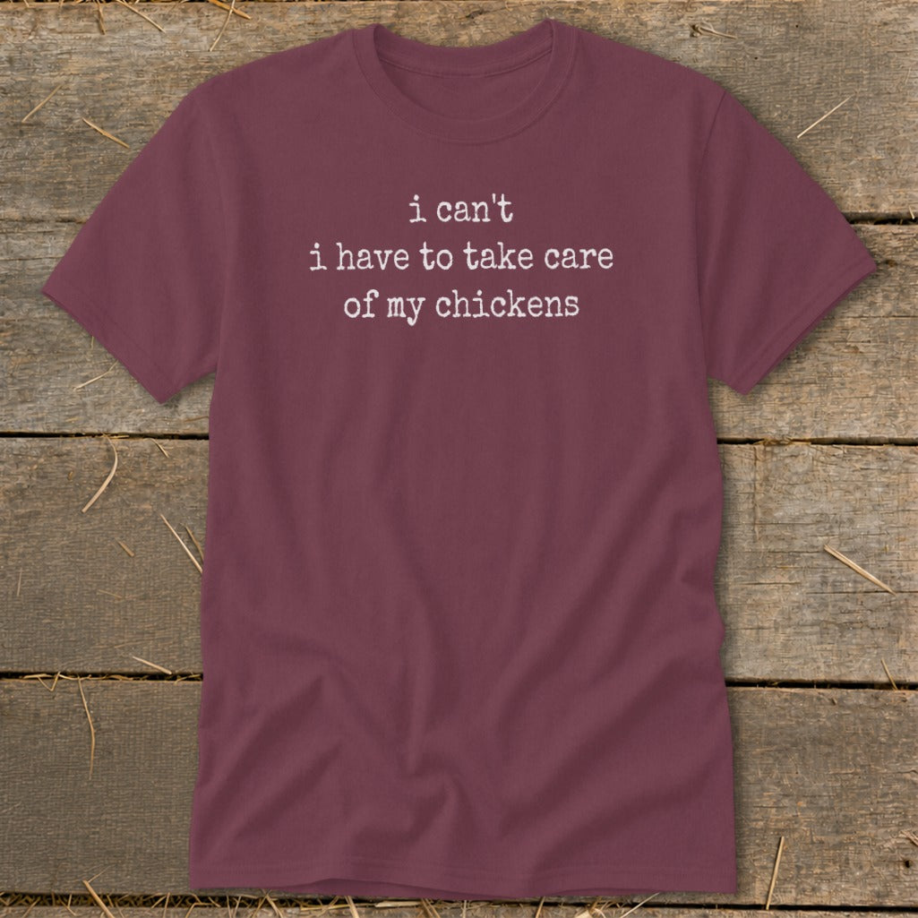 Maroon t-shirt with white text that reads "i can't i have to take care of my chickens".