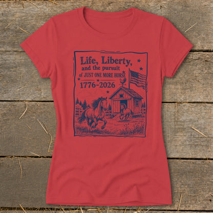 Red t-shirt with navy graphic: "Life, Liberty, and the pursuit of JUST ONE MORE HORSE 1776-2026".