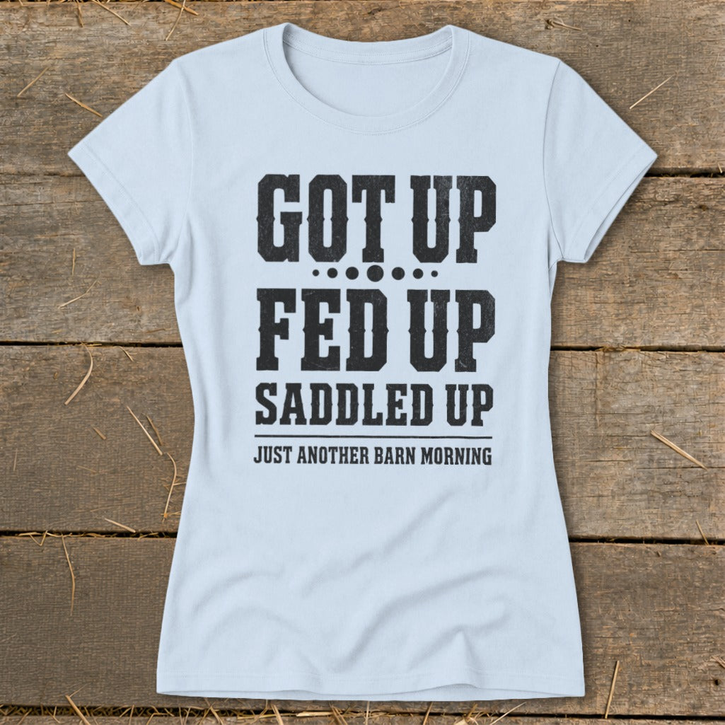 Light blue t-shirt with text "GOT UP FED UP SADDLED UP JUST ANOTHER BARN MORNING"